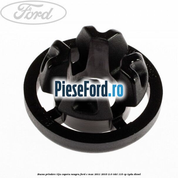 Bucsa prindere tija capota neagra Ford C-Max 2011-2015 2.0 TDCi 115 cp TYDA diesel