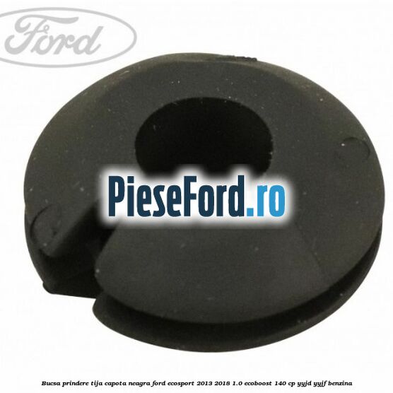 Bucsa prindere tija capota neagra Ford EcoSport 2013-2018 1.0 EcoBoost 140 cp YYJD, YYJF benzina