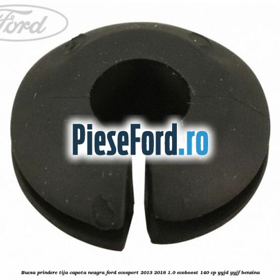 Bucsa prindere tija capota neagra Ford EcoSport 2013-2018 1.0 EcoBoost 140 cp YYJD, YYJF benzina