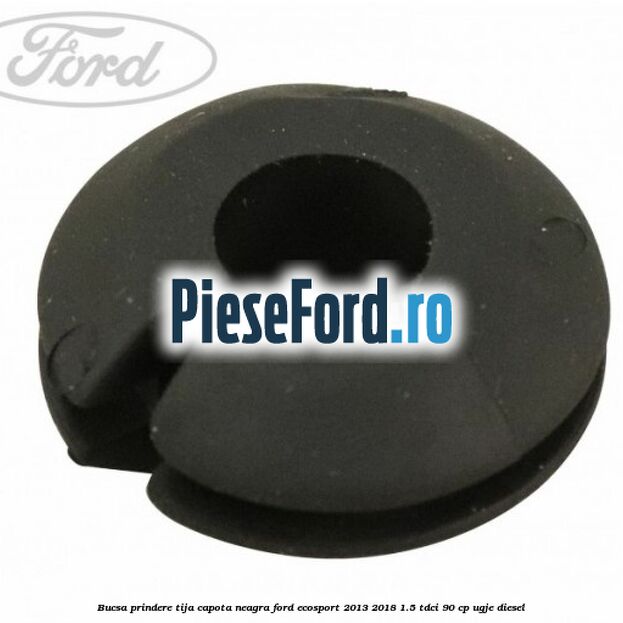 Bucsa prindere tija capota neagra Ford EcoSport 2013-2018 1.5 TDCi 90 cp UGJE diesel