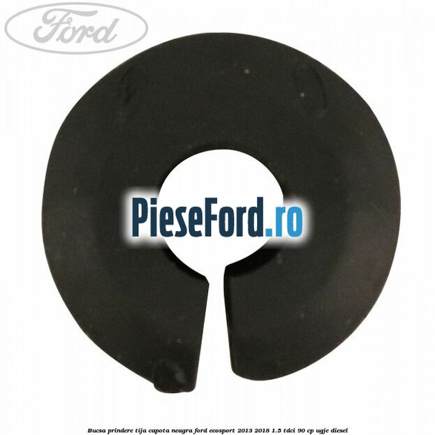 Bucsa prindere tija capota neagra Ford EcoSport 2013-2018 1.5 TDCi 90 cp UGJE diesel