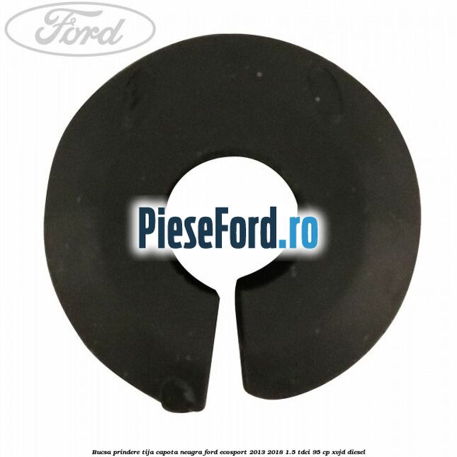 Bucsa prindere tija capota neagra Ford EcoSport 2013-2018 1.5 TDCi 95 cp XVJD diesel