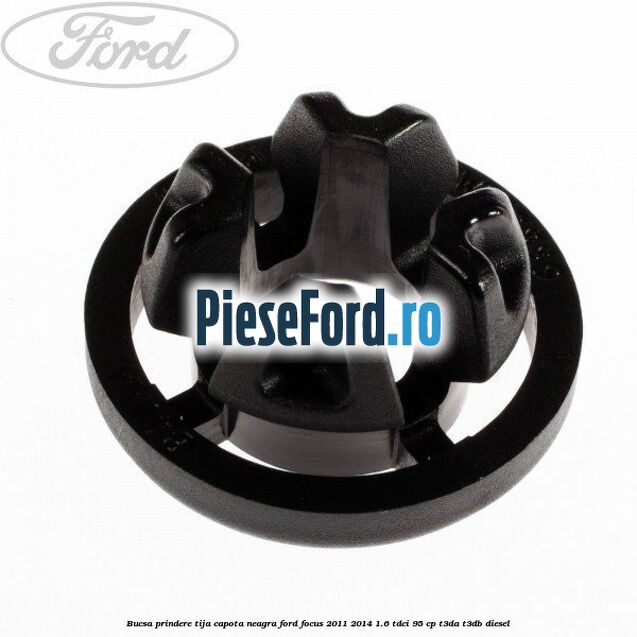 Bucsa prindere tija capota neagra Ford Focus 2011-2014 1.6 TDCi 95 cp T3DA, T3DB diesel