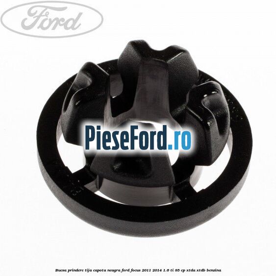 Bucsa prindere tija capota neagra Ford Focus 2011-2014 1.6 Ti 85 cp XTDA, XTDB benzina