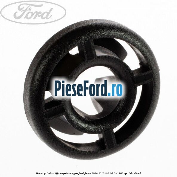 Bucsa prindere tija capota neagra Ford Focus 2014-2018 2.0 TDCi ST 185 cp T8DA diesel