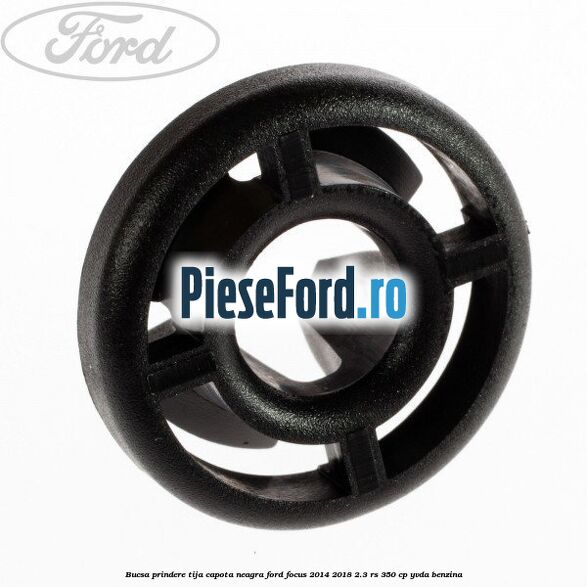 Bucsa prindere tija capota neagra Ford Focus 2014-2018 2.3 RS 350 cp YVDA benzina