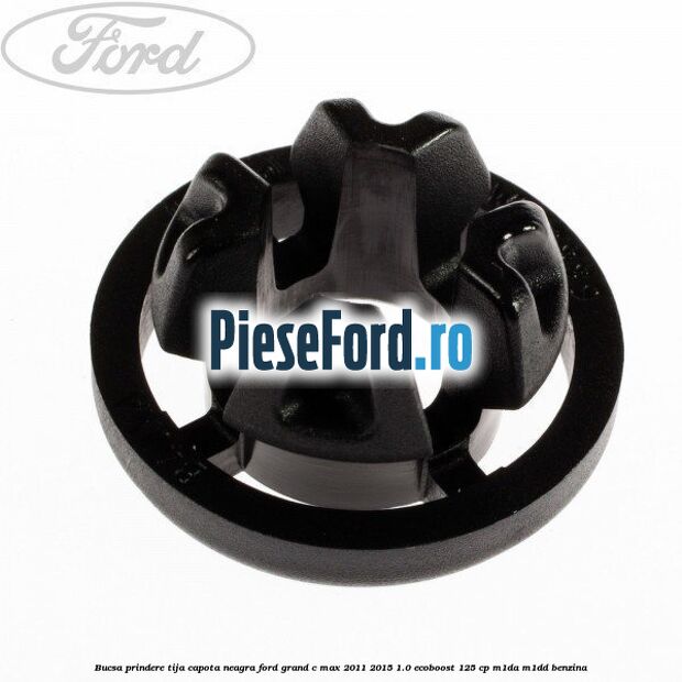 Bucsa prindere tija capota neagra Ford Grand C-Max 2011-2015 1.0 EcoBoost 125 cp M1DA, M1DD benzina