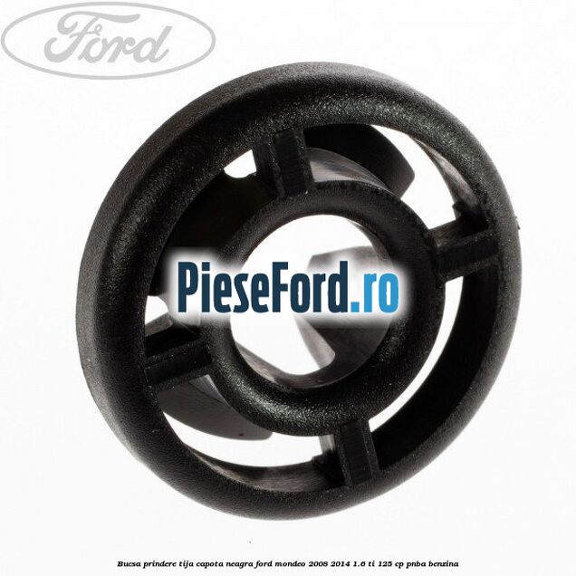 Bucsa prindere tija capota neagra Ford Mondeo 2008-2014 1.6 Ti 125 cp Bucsa prindere tija capota neagra Ford Mondeo 2008-2014 1.6 Ti 125 cp PNBA benzina