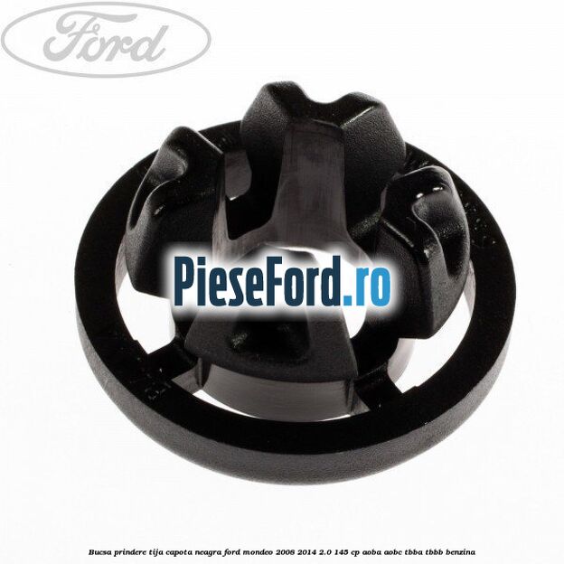 Bucsa prindere tija capota neagra Ford Mondeo 2008-2014 2.0 145 cp Bucsa prindere tija capota neagra Ford Mondeo 2008-2014 2.0 145 cp AOBA, AOBC, TBBA, TBBB benzina