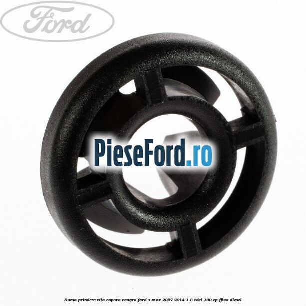 Bucsa prindere tija capota neagra Ford S-Max 2007-2014 1.8 TDCi 100 cp FFWA diesel