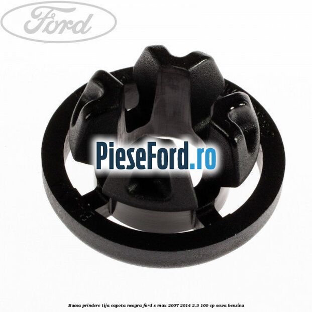 Bucsa prindere tija capota neagra Ford S-Max 2007-2014 2.3 160 cp SEWA benzina