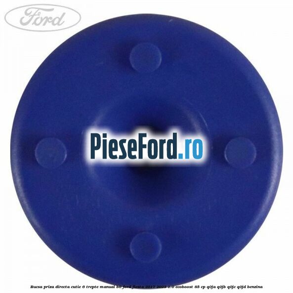 Bucsa priza directa cutie 6 trepte manual B6 Ford Fiesta 2017-2023 1.0 EcoBoost 85 cp Q0JA, Q0JB, Q0JC, Q0JD benzina