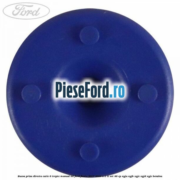 Bucsa priza directa cutie 6 trepte manual B6 Ford Fiesta 2017-2023 1.1 Ti-VCT 86 cp XYJA, XYJB, XYJC, XYJD, XYJE benzina