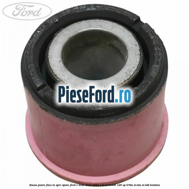 Bucsa punte fata in spre spate Ford C-Max 2016-2020 1.0 EcoBoost 125 cp B7DA, M1DA, M1DD benzina