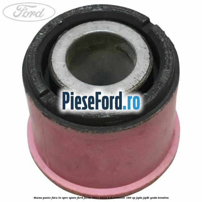 Bucsa punte fata in spre spate Ford Focus 2011-2014 1.6 EcoBoost 150 cp Bucsa punte fata in spre spate Ford Focus 2011-2014 1.6 EcoBoost 150 cp JQDA, JQDB, YUDA benzina