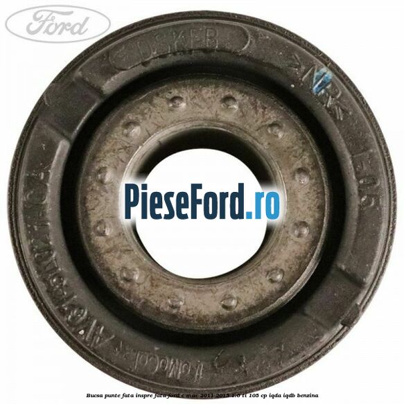Bucsa punte fata inspre fata Ford C-Max 2011-2015 1.6 Ti 105 cp Bucsa punte fata inspre fata Ford C-Max 2011-2015 1.6 Ti 105 cp IQDA, IQDB benzina
