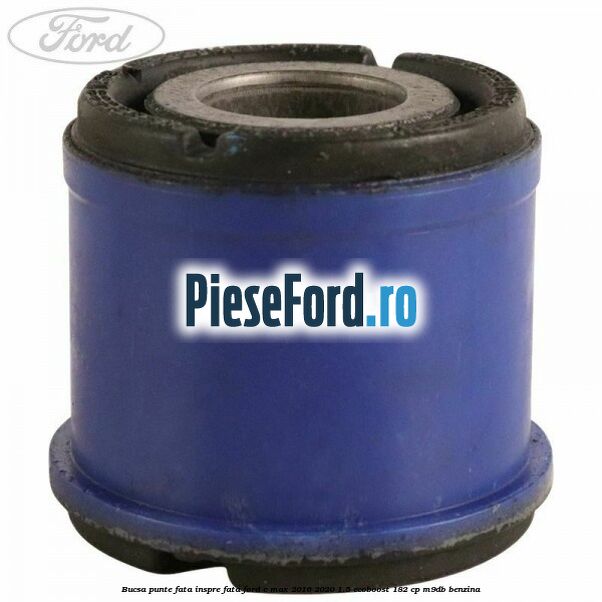 Bucsa punte fata inspre fata Ford C-Max 2016-2020 1.5 EcoBoost 182 cp M9DB benzina