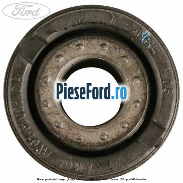 Bucsa punte fata inspre fata Ford C-Max 2016-2020 1.5 EcoBoost 182 cp M9DB benzina