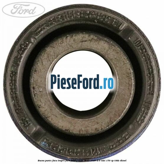 Bucsa punte fata inspre fata Ford C-Max 2016-2020 2.0 TDCi 170 cp Bucsa punte fata inspre fata Ford C-Max 2016-2020 2.0 TDCi 170 cp T8DE diesel