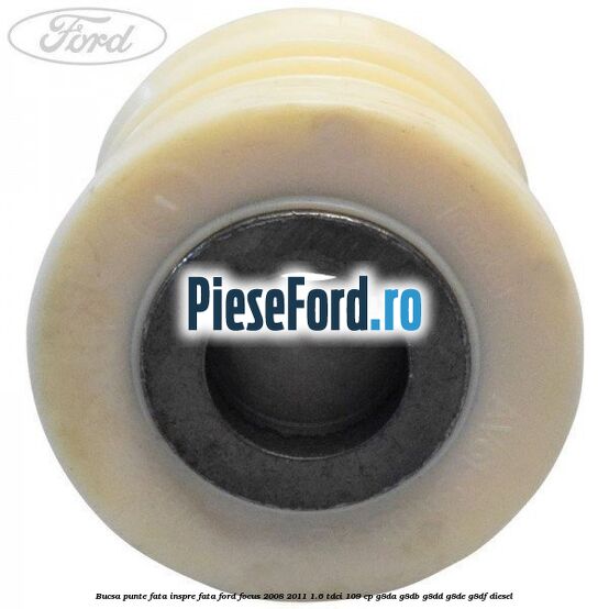 Bucsa punte fata inspre fata Ford Focus 2008-2011 1.6 TDCi 109 cp G8DA, G8DB, G8DD, G8DE, G8DF diesel
