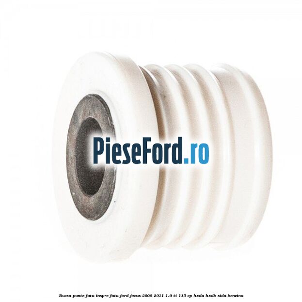 Bucsa punte fata inspre fata Ford Focus 2008-2011 1.6 Ti 115 cp Bucsa punte fata inspre fata Ford Focus 2008-2011 1.6 Ti 115 cp HXDA, HXDB, SIDA benzina