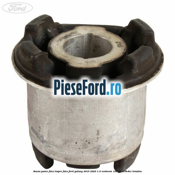 Bucsa punte fata inspre fata Ford Galaxy 2015-2023 1.5 EcoBoost 165 cp C15HDTX benzina