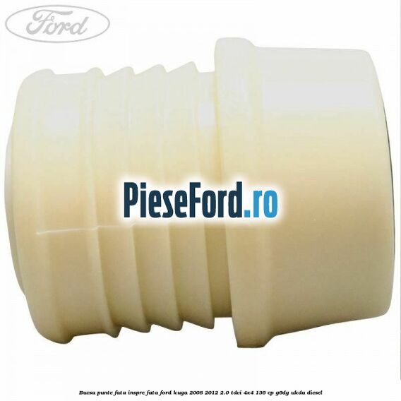 Bucsa punte fata inspre fata Ford Kuga 2008-2012 2.0 TDCi 4x4 136 cp G6DG, UKDA diesel