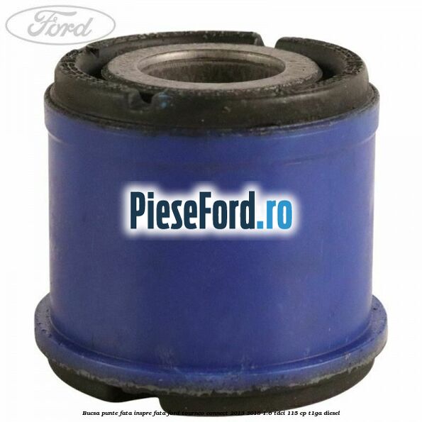 Bucsa punte fata inspre fata Ford Tourneo Connect 2013-2018 1.6 TDCi 115 cp Bucsa punte fata inspre fata Ford Tourneo Connect 2013-2018 1.6 TDCi 115 cp T1GA diesel