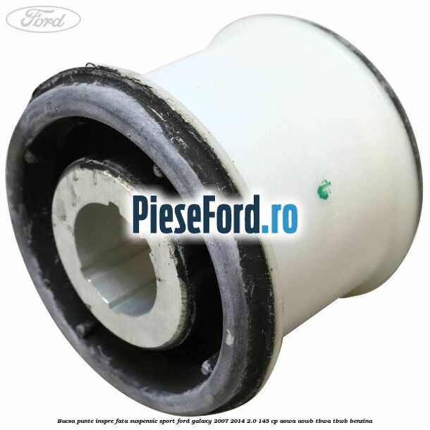 Bucsa punte inspre fata suspensie sport Ford Galaxy 2007-2014 2.0 145 cp AOWA, AOWB, TBWA, TBWB benzina