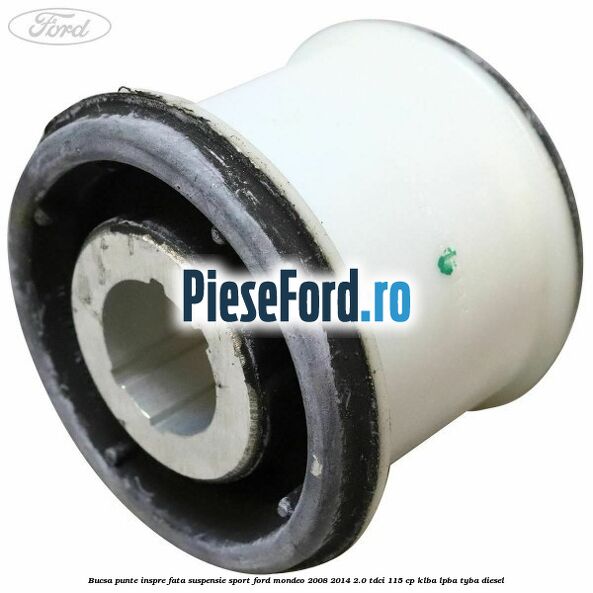 Bucsa punte inspre fata suspensie sport Ford Mondeo 2008-2014 2.0 TDCi 115 cp KLBA, LPBA, TYBA diesel