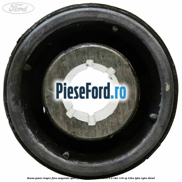 Bucsa punte inspre fata suspensie sport Ford Mondeo 2008-2014 2.0 TDCi 115 cp KLBA, LPBA, TYBA diesel