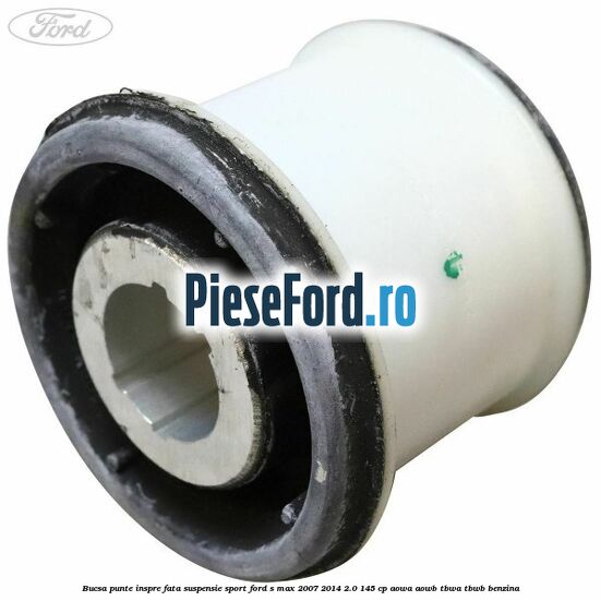 Bucsa punte inspre fata suspensie sport Ford S-Max 2007-2014 2.0 145 cp AOWA, AOWB, TBWA, TBWB benzina