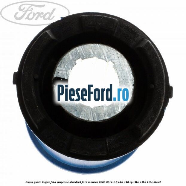 Bucsa punte inspre fata suspensie standard Ford Mondeo 2008-2014 1.6 TDCi 115 cp T1BA, T1BB, T1BC diesel