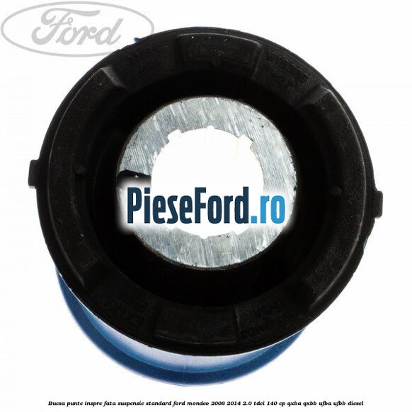 Bucsa punte inspre fata suspensie standard Ford Mondeo 2008-2014 2.0 TDCi 140 cp QXBA, QXBB, UFBA, UFBB diesel