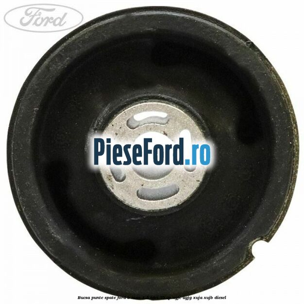 Bucsa punte spate Ford B-Max 1.5 TDCi 75 cp UGJC, UGJG, XUJA, XUJB diesel
