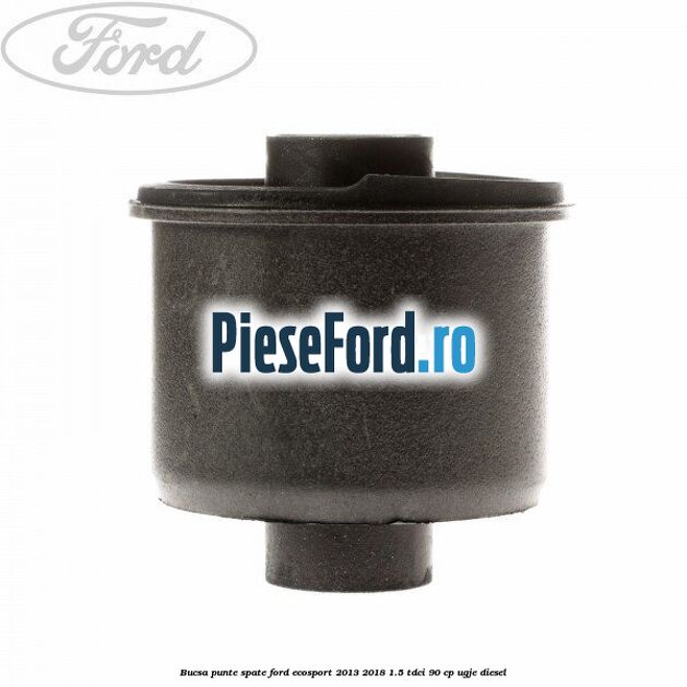 Bucsa punte spate Ford EcoSport 2013-2018 1.5 TDCi 90 cp UGJE diesel