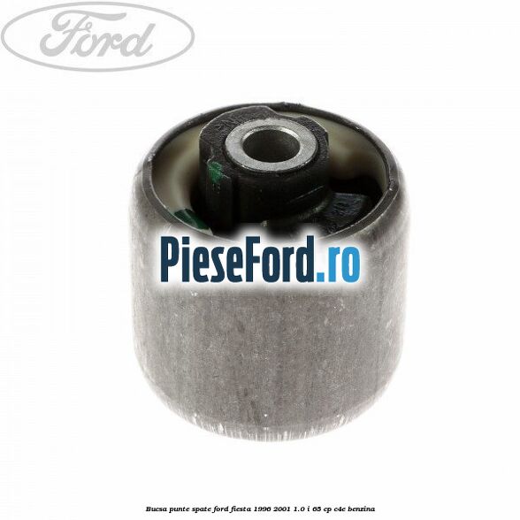Bucsa punte spate Ford Fiesta 1996-2001 1.0 i 65 cp Bucsa punte spate Ford Fiesta 1996-2001 1.0 i 65 cp C4E benzina