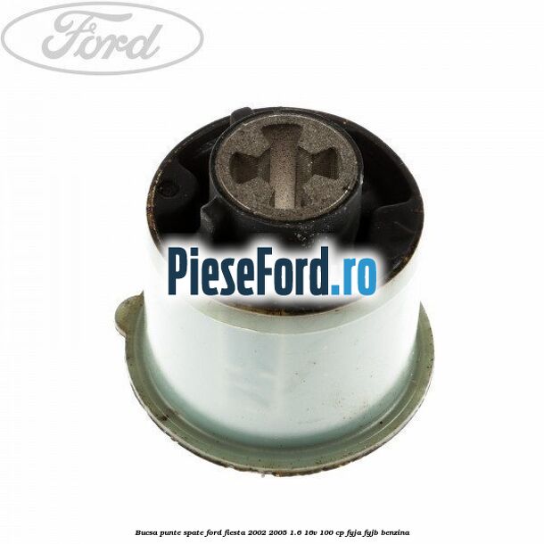 Bucsa punte spate Ford Fiesta 2002-2005 1.6 16V 100 cp FYJA, FYJB benzina