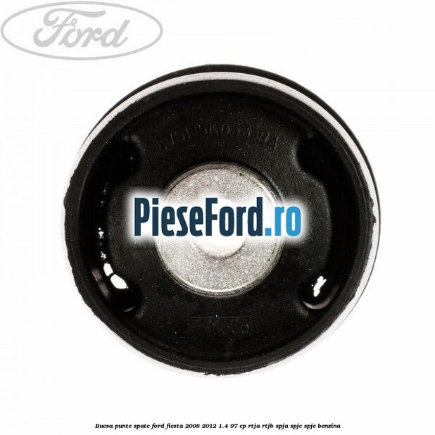 Bucsa punte spate Ford Fiesta 2008-2012 1.4 97 cp RTJA, RTJB, SPJA, SPJC, SPJE benzina