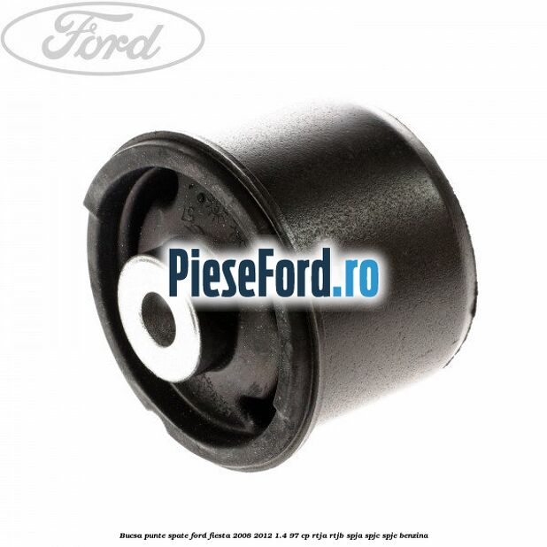 Bucsa punte spate Ford Fiesta 2008-2012 1.4 97 cp RTJA, RTJB, SPJA, SPJC, SPJE benzina