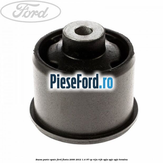 Bucsa punte spate Ford Fiesta 2008-2012 1.4 97 cp RTJA, RTJB, SPJA, SPJC, SPJE benzina