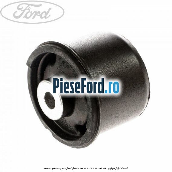 Bucsa punte spate Ford Fiesta 2008-2012 1.4 TDCi 68 cp F6JB, F6JD diesel