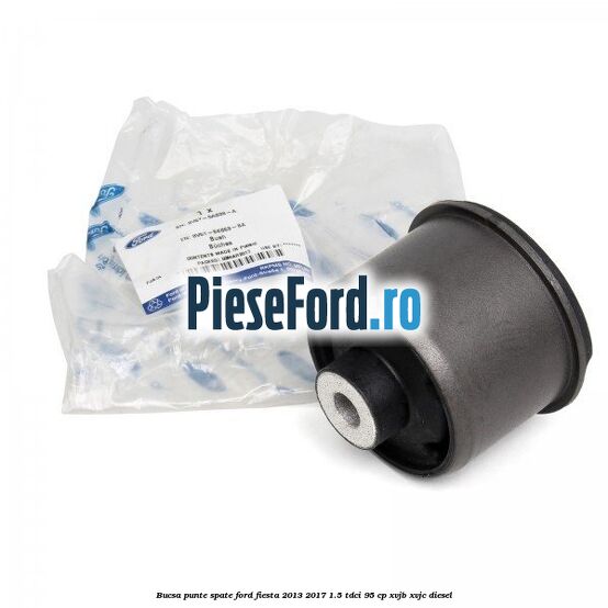 Bucsa punte spate Ford Fiesta 2013-2017 1.5 TDCi 95 cp XVJB, XVJC diesel