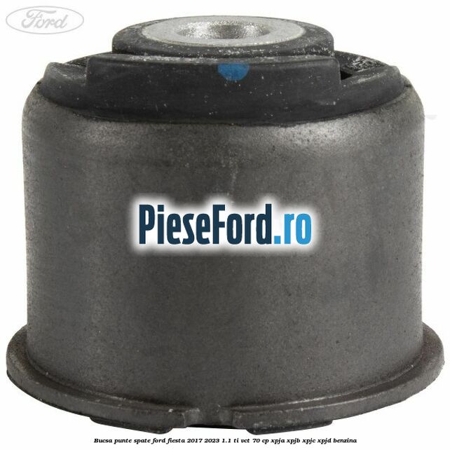 Bucsa punte spate Ford Fiesta 2017-2023 1.1 Ti-VCT 70 cp XPJA, XPJB, XPJC, XPJD benzina