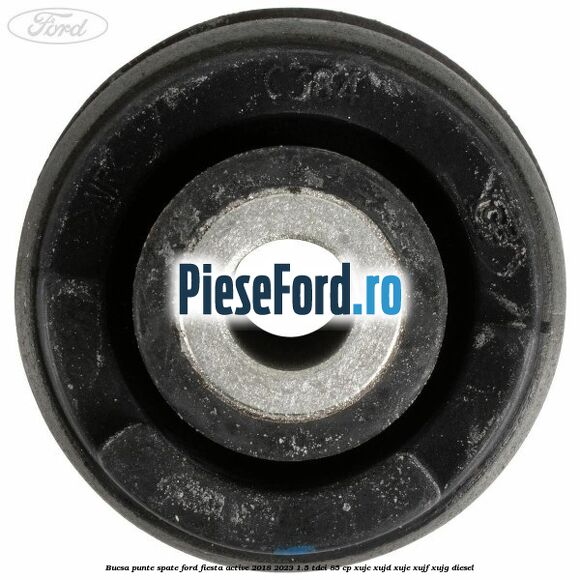 Bucsa punte spate Ford Fiesta Active 2018-2023 1.5 TDCi 85 cp Bucsa punte spate Ford Fiesta Active 2018-2023 1.5 TDCi 85 cp XUJC, XUJD, XUJE, XUJF, XUJG diesel