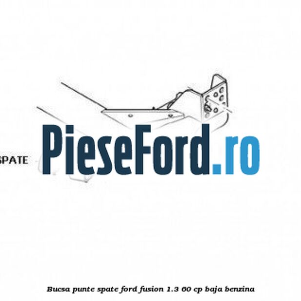 Bucsa punte spate Ford Fusion 1.3 60 cp Bucsa punte spate Ford Fusion 1.3 60 cp BAJA benzina
