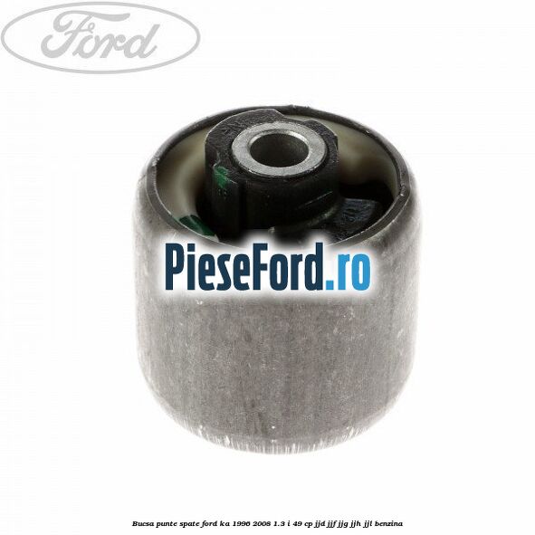 Bucsa punte spate Ford Ka 1996-2008 1.3 i 49 cp