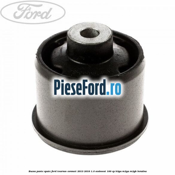 Bucsa punte spate Ford Tourneo Connect 2013-2018 1.0 EcoBoost 100 cp Bucsa punte spate Ford Tourneo Connect 2013-2018 1.0 EcoBoost 100 cp B3GA, M2GA, M2GB benzina