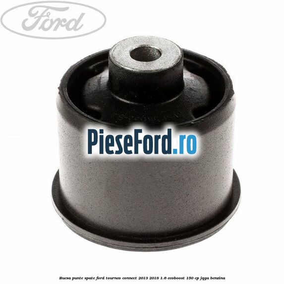 Bucsa punte spate Ford Tourneo Connect 2013-2018 1.6 EcoBoost 150 cp JQGA benzina