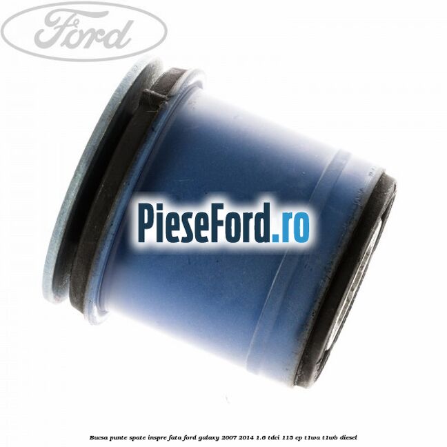 Bucsa punte spate inspre fata Ford Galaxy 2007-2014 1.6 TDCi 115 cp T1WA, T1WB diesel